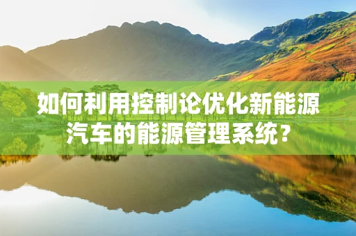 如何利用控制论优化新能源汽车的能源管理系统？