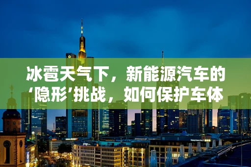 冰雹天气下，新能源汽车的‘隐形’挑战，如何保护车体免受损害？