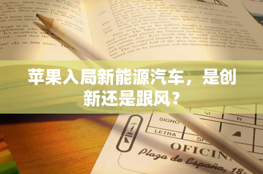 苹果入局新能源汽车，是创新还是跟风？