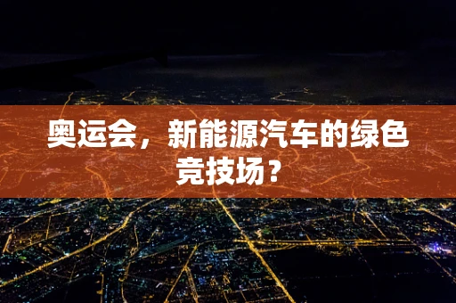 奥运会，新能源汽车的绿色竞技场？
