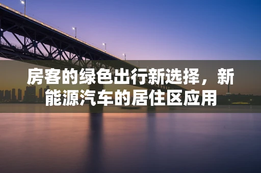 房客的绿色出行新选择，新能源汽车的居住区应用
