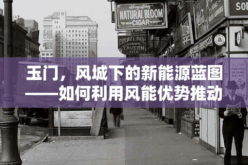 玉门，风城下的新能源蓝图——如何利用风能优势推动新能源汽车发展？