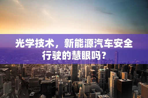 光学技术，新能源汽车安全行驶的慧眼吗？