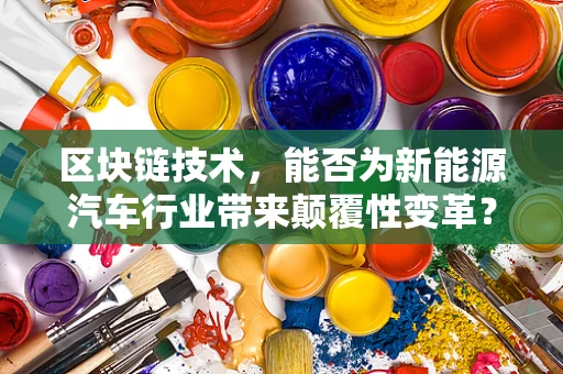 区块链技术，能否为新能源汽车行业带来颠覆性变革？
