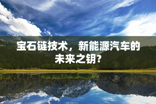 宝石链技术，新能源汽车的未来之钥？