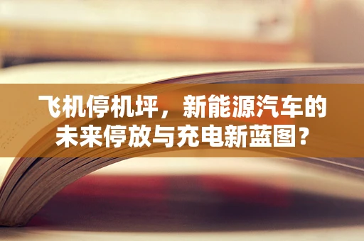 飞机停机坪，新能源汽车的未来停放与充电新蓝图？