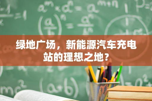 绿地广场，新能源汽车充电站的理想之地？