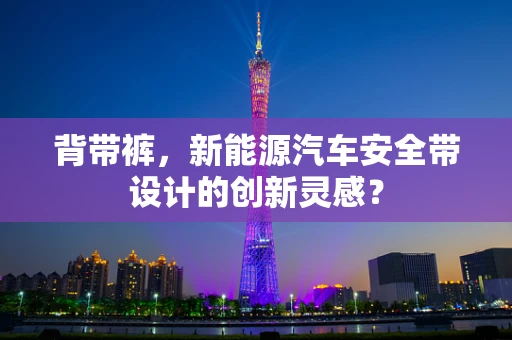 背带裤，新能源汽车安全带设计的创新灵感？