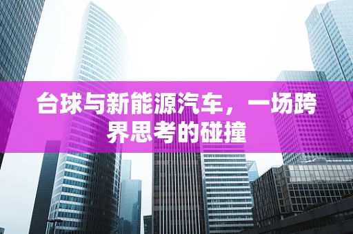 台球与新能源汽车，一场跨界思考的碰撞