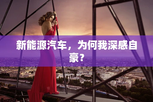 新能源汽车，为何我深感自豪？