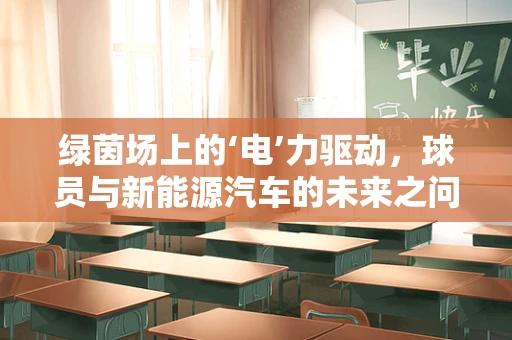 绿茵场上的‘电’力驱动，球员与新能源汽车的未来之问