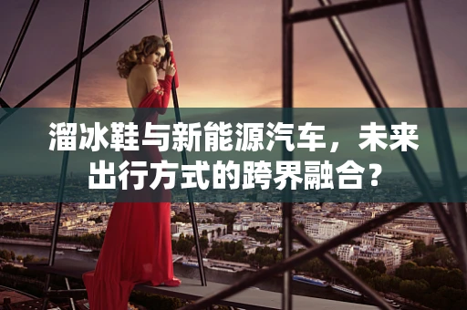 溜冰鞋与新能源汽车，未来出行方式的跨界融合？