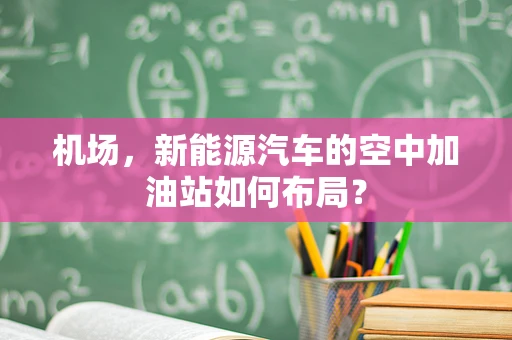 机场，新能源汽车的空中加油站如何布局？