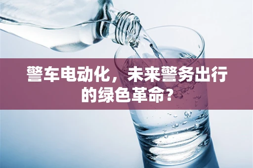 警车电动化，未来警务出行的绿色革命？
