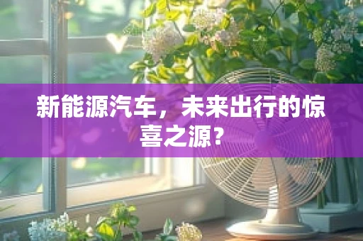 新能源汽车，未来出行的惊喜之源？