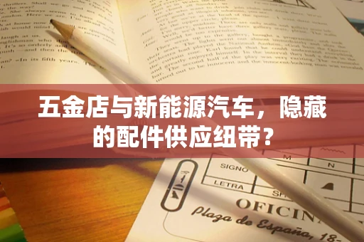 五金店与新能源汽车，隐藏的配件供应纽带？