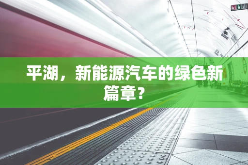 平湖，新能源汽车的绿色新篇章？