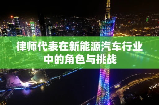 律师代表在新能源汽车行业中的角色与挑战