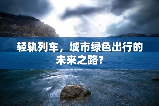轻轨列车，城市绿色出行的未来之路？