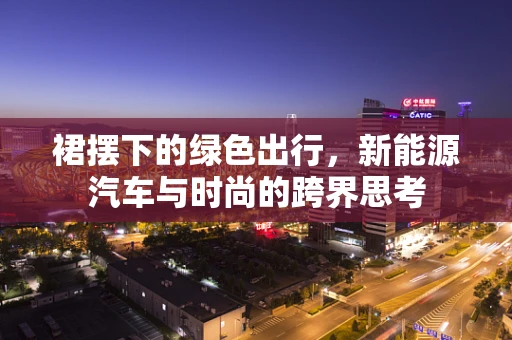 裙摆下的绿色出行，新能源汽车与时尚的跨界思考