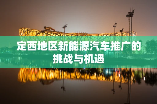 定西地区新能源汽车推广的挑战与机遇
