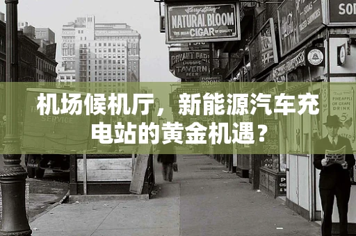 机场候机厅，新能源汽车充电站的黄金机遇？