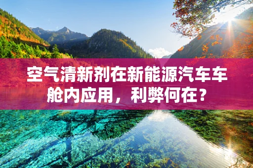 空气清新剂在新能源汽车车舱内应用，利弊何在？