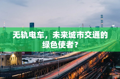 无轨电车，未来城市交通的绿色使者？