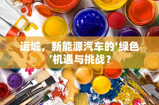 运城，新能源汽车的‘绿色’机遇与挑战？
