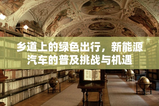 乡道上的绿色出行，新能源汽车的普及挑战与机遇