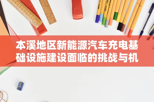 本溪地区新能源汽车充电基础设施建设面临的挑战与机遇