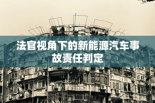 法官视角下的新能源汽车事故责任判定