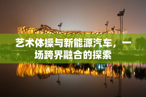 艺术体操与新能源汽车，一场跨界融合的探索
