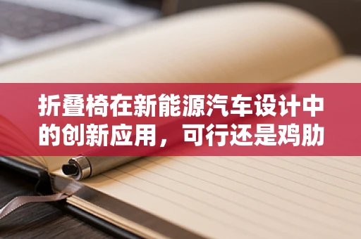 折叠椅在新能源汽车设计中的创新应用，可行还是鸡肋？
