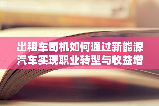 出租车司机如何通过新能源汽车实现职业转型与收益增长？