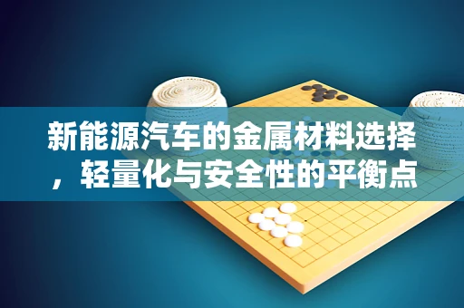 新能源汽车的金属材料选择，轻量化与安全性的平衡点何在？