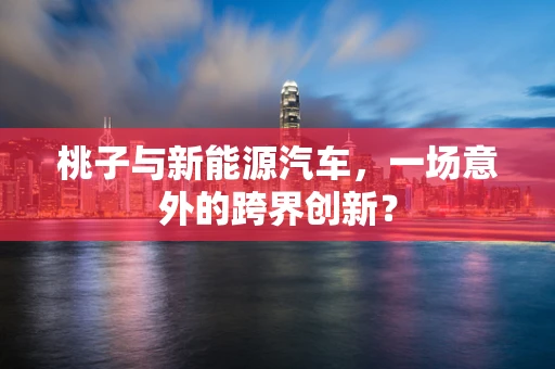 桃子与新能源汽车，一场意外的跨界创新？