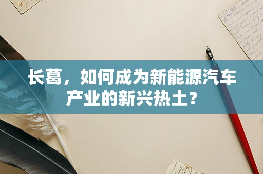 长葛，如何成为新能源汽车产业的新兴热土？
