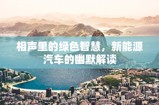 相声里的绿色智慧，新能源汽车的幽默解读