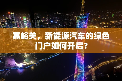 嘉峪关，新能源汽车的绿色门户如何开启？