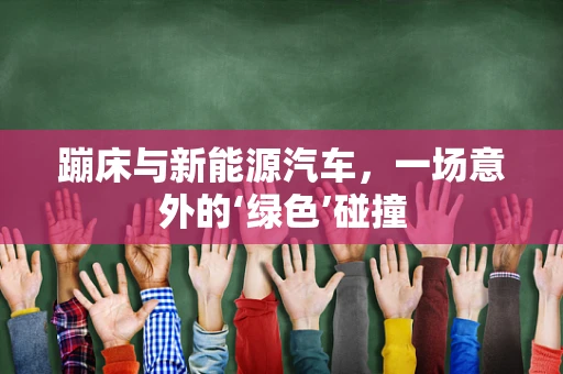 蹦床与新能源汽车，一场意外的‘绿色’碰撞