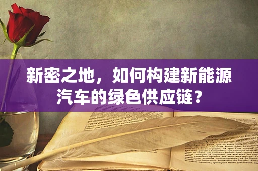 新密之地，如何构建新能源汽车的绿色供应链？
