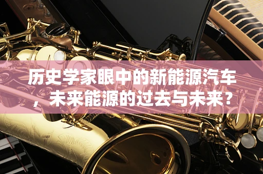历史学家眼中的新能源汽车，未来能源的过去与未来？