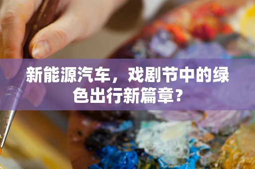 新能源汽车，戏剧节中的绿色出行新篇章？