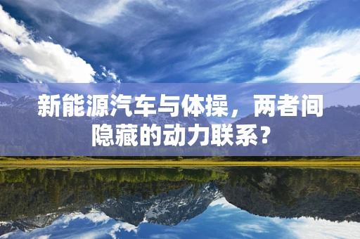 新能源汽车与体操，两者间隐藏的动力联系？