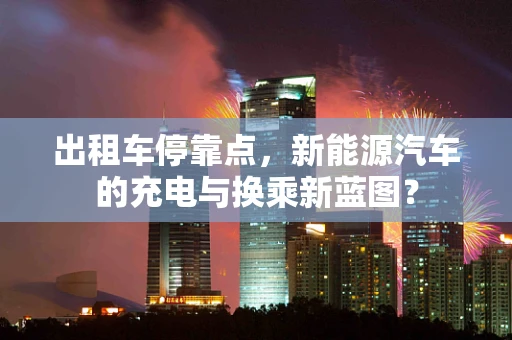 出租车停靠点，新能源汽车的充电与换乘新蓝图？