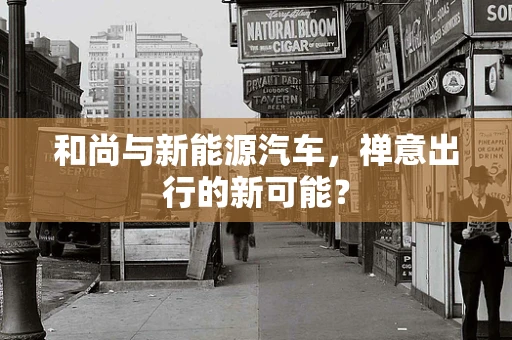 和尚与新能源汽车，禅意出行的新可能？