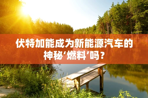 伏特加能成为新能源汽车的神秘‘燃料’吗？