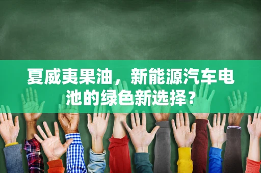 夏威夷果油，新能源汽车电池的绿色新选择？