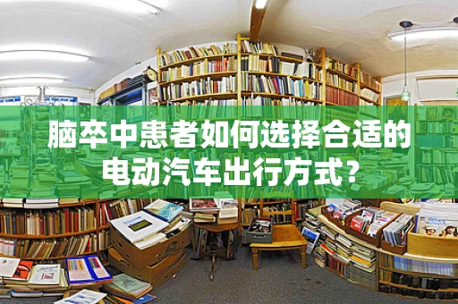 脑卒中患者如何选择合适的电动汽车出行方式？